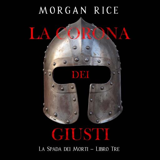 Portada del audiolibro «La Corona dei Giusti (La Spada dei Morti – Libro Tre)», de Morgan Rice