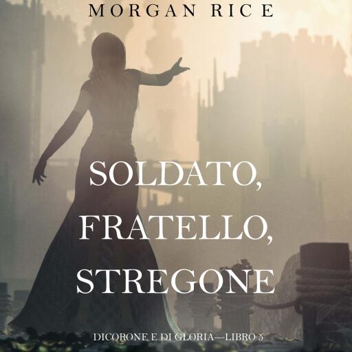 Portada del audiolibro «Soldato, Fratello, Stregone (Di Corone e di Gloria—Libro 5)», de Morgan Rice