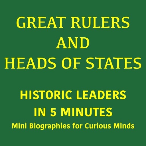 Great Rulers and Heads of States – Historic Leaders in 5 Minutes