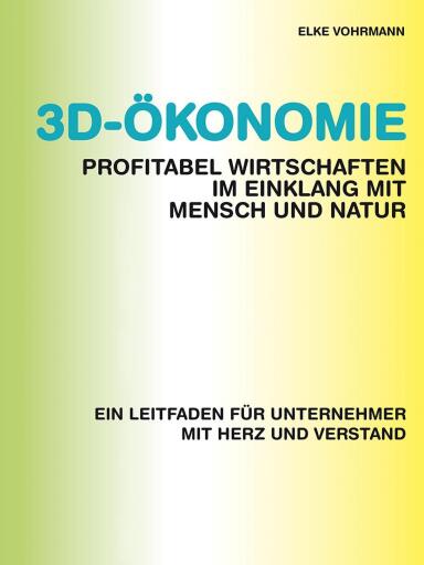 3D-Ökonomie – Profitabel wirtschaften im Einklang mit Mensch und Natur