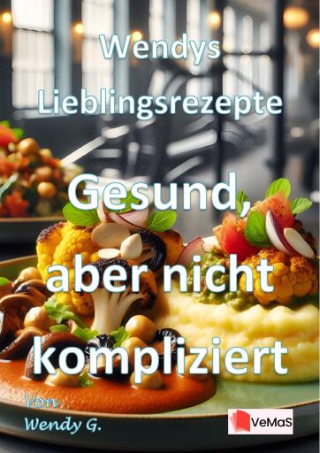 Wendys Lieblingsrezepte - Gesund, aber nicht kompliziert