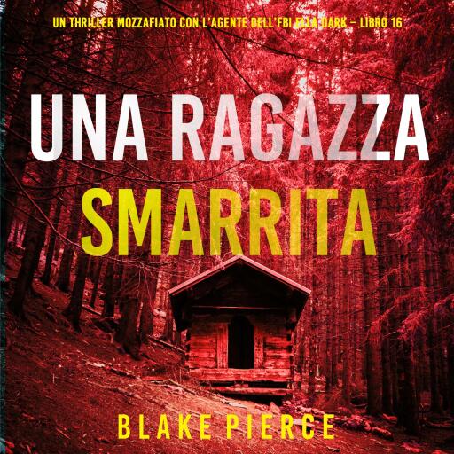 Portada del audiolibro «Una Ragazza Smarrita (Un thriller mozzafiato con l'agente dell'FBI Ella Dark – Libro 16)», de Blake Pierce