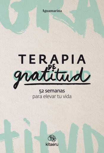 Terapia de gratitud. 52 semanas para elevar tu vida
