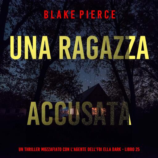 Portada del audiolibro «Una Ragazza Accusata (Un thriller mozzafiato con l'agente dell'FBI Ella Dark - Libro 25)», de Blake Pierce