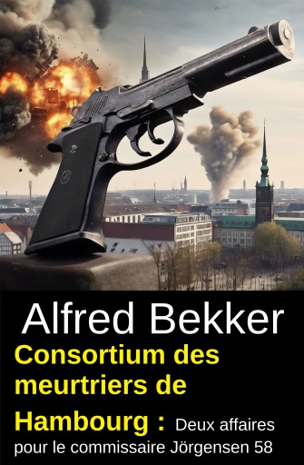 Portada del libro «Consortium des meurtriers de Hambourg : Deux affaires pour le commissaire Jörgensen 58», de Alfred Bekker