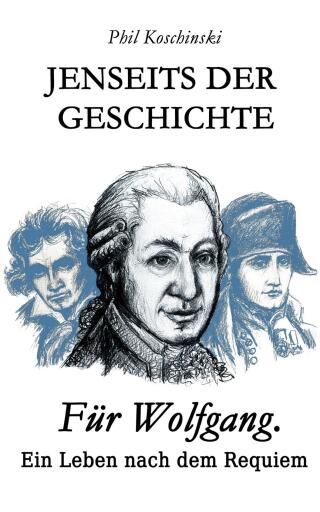 Portada del libro «Jenseits der Geschichte - Für Wolfgang. Ein Leben nach dem Requiem», de Phil Koschinski