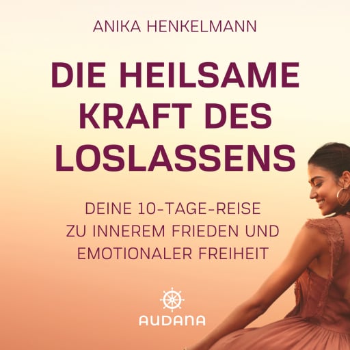 Anika Henkelmann - Die heilsame Kraft des Loslassens