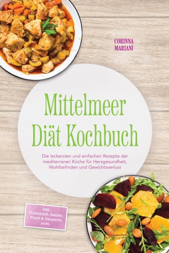 Mittelmeer Diät Kochbuch: Die leckersten und einfachen Rezepte der mediterranen Küche für Herzgesundheit, Wohlbefinden und Gewichtsverlust – inkl. Frühstück, Salate, Fisch & Desserts uvm.