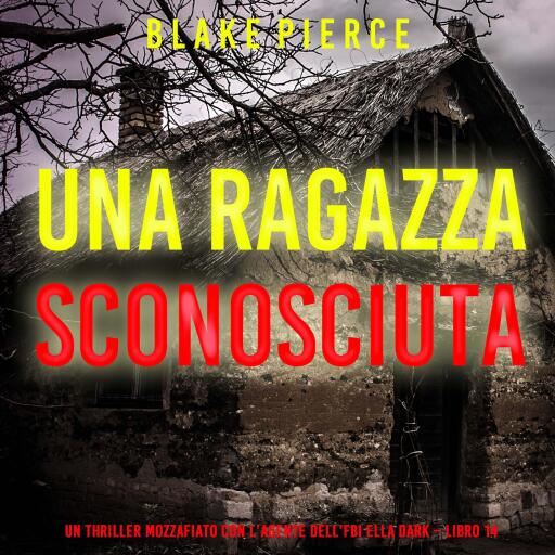 Portada del audiolibro «Una Ragazza Sconosciuta (Un thriller mozzafiato con l'agente dell'FBI Ella Dark – Libro 14)», de Blake Pierce