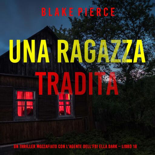 Portada del audiolibro «Una Ragazza Tradita (Un thriller mozzafiato con l'agente dell'FBI Ella Dark – Libro 18)», de Blake Pierce