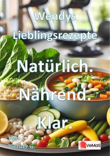 Wendys Lieblingsrezepte - Natürlich. Nährend. Klar.