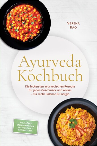 Ayurveda Kochbuch: Die leckersten ayurvedischen Rezepte für jeden Geschmack und Anlass – für mehr Balance & Energie – inkl. 30-Tage-Ernährungsplan, Kitchari, Brote, Getränke uvm.
