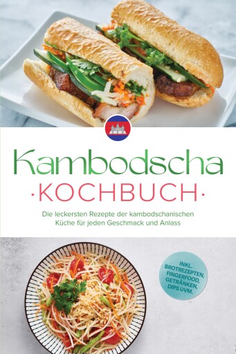 Kambodscha Kochbuch: Die leckersten Rezepte der kambodschanischen Küche für jeden Geschmack und Anlass - inkl. Brotrezepten, Fingerfood, Getränken, Dips uvm.