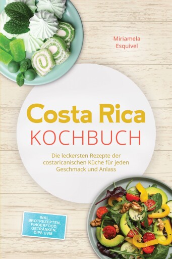 Costa Rica Kochbuch: Die leckersten Rezepte der costaricanischen Küche für jeden Geschmack und Anlass - inkl. Brotrezepten, Fingerfood, Getränken, Dips uvm.