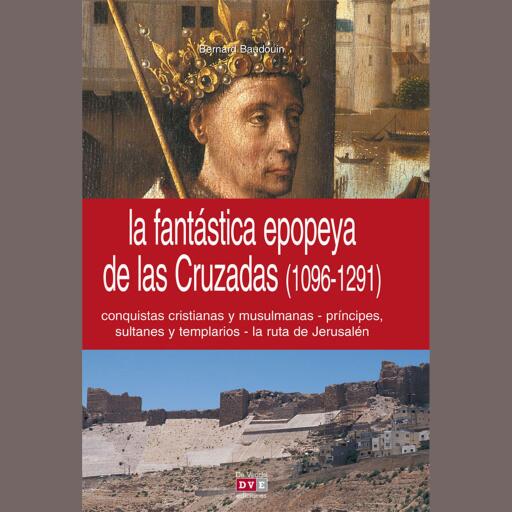 La fantástica epopeya de las Cruzadas (1096-1291)