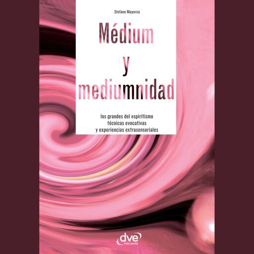 Médium y mediumnidad. Los grandes del espiritismo, técnicas evocativas y experiencias extrasensoriales
