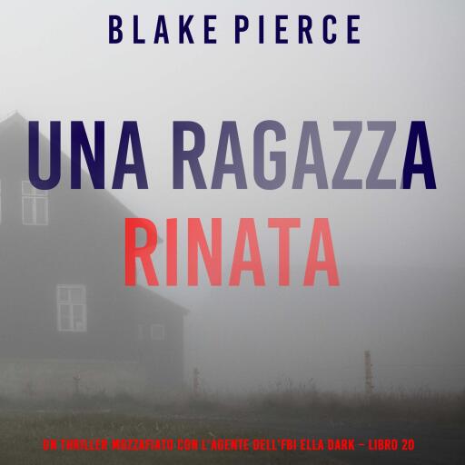 Portada del audiolibro «Una Ragazza Rinata (Un thriller mozzafiato con l'agente dell'FBI Ella Dark – Libro 20)», de Blake Pierce