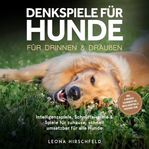 Denkspiele für Hunde für drinnen & draußen: Intelligenzspiele, Schnüffelspiele & Spiele für zuhause, schnell umsetzbar für alle Hunde – inkl. 8‑Wochen-Trainingsplan, Impulskontrolle, Parcours uvm.