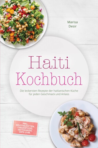 Haiti Kochbuch: Die leckersten Rezepte der haitianischen Küche für jeden Geschmack und Anlass - inkl. Brotrezepten, Fingerfood, Getränken, Dips uvm.