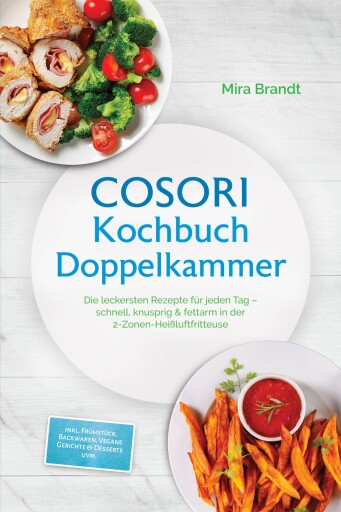COSORI Kochbuch Doppelkammer: Die leckersten Rezepte für jeden Tag – schnell, knusprig & fettarm in der 2-Zonen-Heißluftfritteuse – inkl. Frühstück, Backwaren, Vegane Gerichte & Desserts uvm.