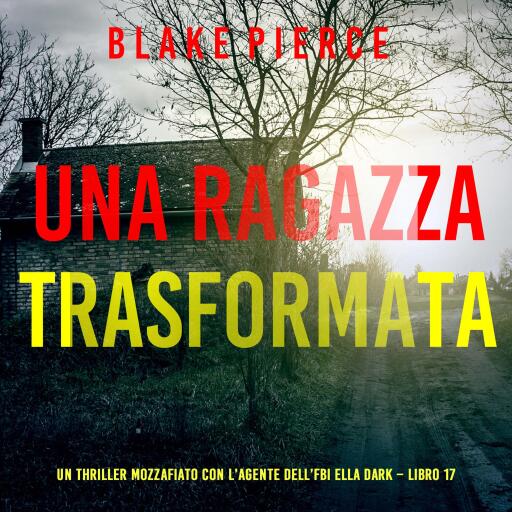 Portada del audiolibro «Una Ragazza Trasformata (Un thriller mozzafiato con l'agente dell'FBI Ella Dark – Libro 17)», de Blake Pierce