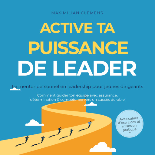 Active ta PUISSANCE de leader – Le mentor personnel en leadership pour jeunes dirigeants : Comment guider ton équipe avec assurance, détermination & compétence vers un succès durable – Avec cahier d'exercices et mises en pratique
