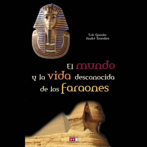 El mundo y la vida desconocida de los faraones