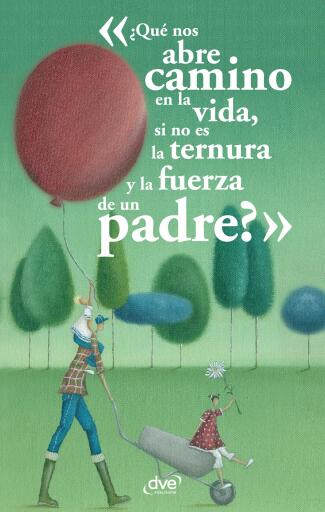 ¿Qué nos abre camino en la vida, si no es la ternura y la fuerza de un padre?