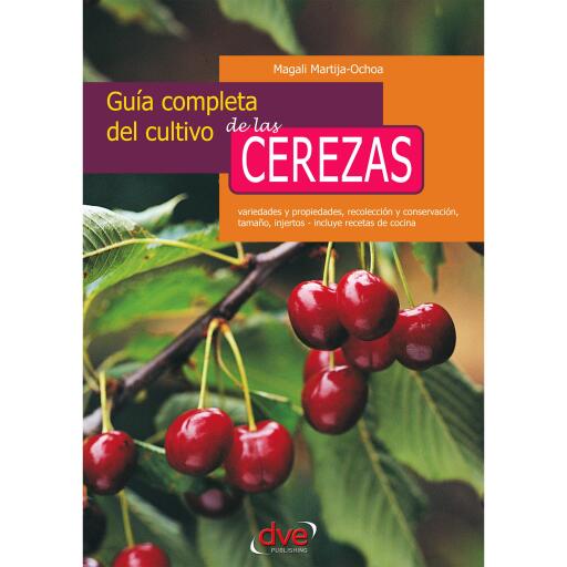 Guía completa del cultivo de las cerezas. Variedades y propiedades, recolección y conservación, tamaño, injertos - incluye recetas de cocina