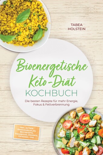 Bioenergetische Keto-Diät Kochbuch: Die besten Rezepte für mehr Energie, Fokus & Fettverbrennung – inkl. 30-Tage-Ernährungsplan, Brotrezepte, Fingerfood, Desserts, Getränke, uvm.