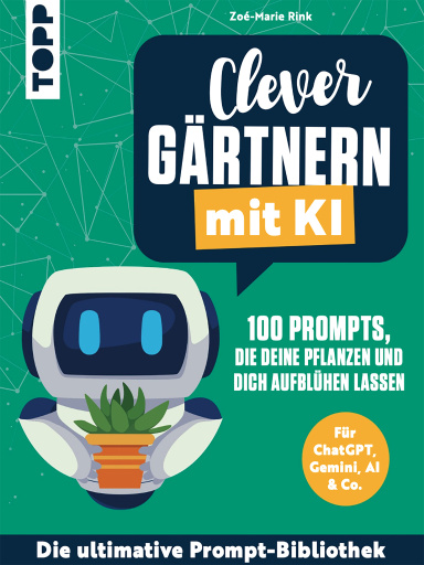 Clever gärtnern mit KI. 100 Prompts, die deine Pflanzen und dich aufblühen lassen