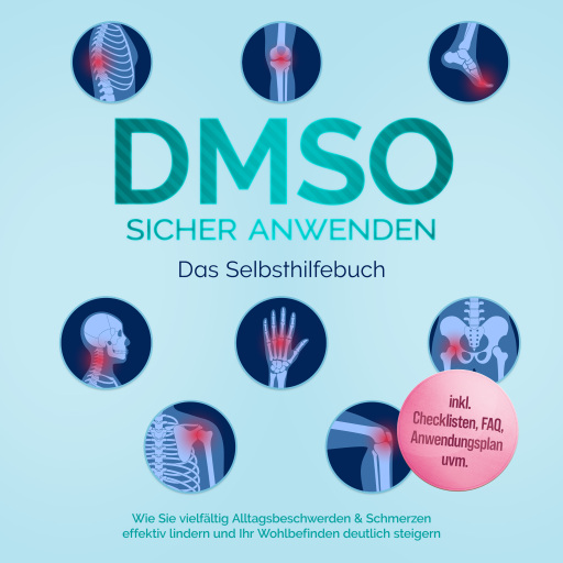 DMSO sicher anwenden - Das Selbsthilfebuch: Wie Sie vielfältig Alltagsbeschwerden & Schmerzen effektiv lindern und Ihr Wohlbefinden deutlich steigern - inkl. Checklisten, FAQ, Anwendungsplan uvm.