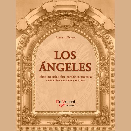 Los ángeles. Cómo invocarlos cómo percibir su presencia cómo obtener su amor y su ayuda