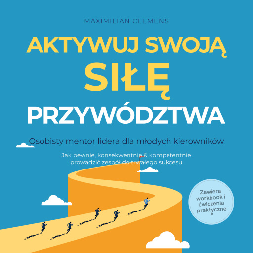 Aktywuj swoją SIŁĘ przywództwa – Osobisty mentor lidera dla młodych kierowników: Jak pewnie, konsekwentnie & kompetentnie prowadzić zespół do trwałego sukcesu – Zawiera workbook i ćwiczenia praktyczne