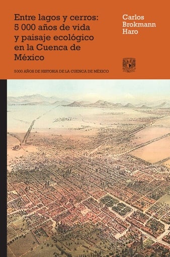 Entre lagos y cerros. 5000 años de vida y paisaje ecológico en la cuenca de México