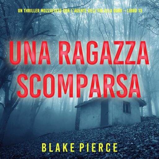 Portada del audiolibro «Una Ragazza Scomparsa (Un thriller mozzafiato con l'agente dell'FBI Ella Dark – Libro 13)», de Blake Pierce