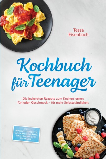 Kochbuch für Teenager: Die leckersten Rezepte zum Kochen lernen für jeden Geschmack – für mehr Selbstständigkeit – inkl. Mikrowellenrezepte, Lunch to go, Fast Food, Meal Prep, Veggie & Vegan uvm.