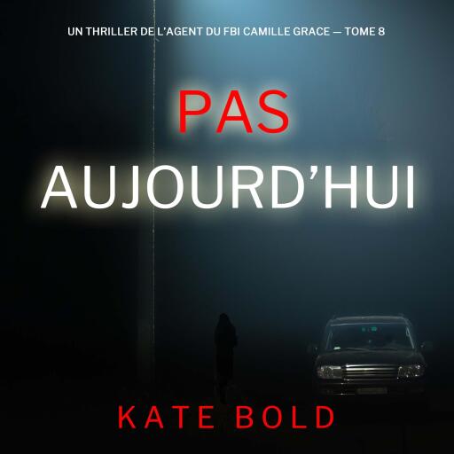 Portada del audiolibro «Pas aujourd'hui (Un thriller de l'agent du FBI Camille Grace — tome 8)», de Kate Bold