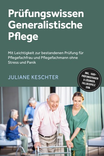 Prüfungswissen Generalistische Pflege: Mit Leichtigkeit zur bestandenen Prüfung für Pflegefachfrau und Pflegefachmann ohne Stress und Panik – inkl. 1500+ Prüfungsfragen & Lösungen, Fallbeispiele uvm.