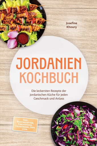 Jordanien Kochbuch: Die leckersten Rezepte der jordanischen Küche für jeden Geschmack und Anlass - inkl. Brotrezepten, Fingerfood, Getränken, Dips uvm.
