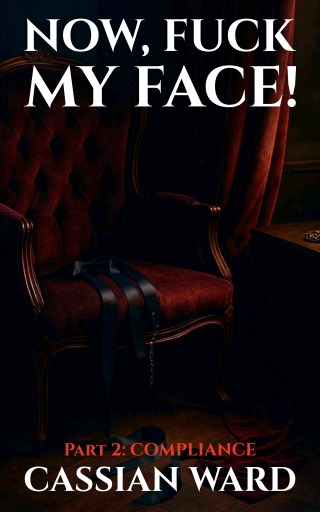 NOW, FUCK MY FACE! – PART 2: