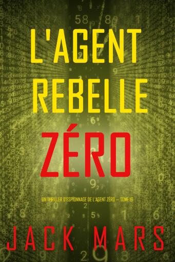 Portada del libro «L'Agent rebelle Zéro (Un thriller d'espionnage de l'Agent Zéro — tome 16)», de Jack Mars