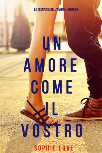 Un Amore Come Il Vostro (Le cronache dell'amore—Libro 5)