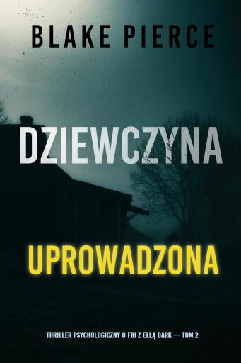 Portada del libro «Dziewczyna, uprowadzona (Thriller psychologiczny o FBI z Ellą Dark — Tom 2)», de Blake Pierce