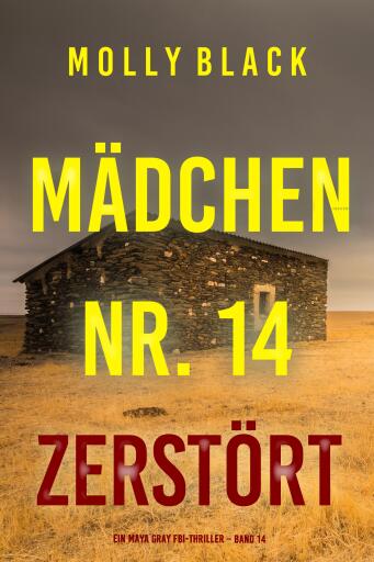 Portada del libro «Mädchen Nr. 14: Zerstört (Ein Maya Gray FBI-Thriller – Band 14)», de Molly Black