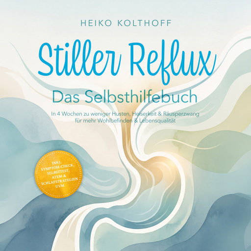 Stiller Reflux – Das Selbsthilfebuch: In 4 Wochen zu weniger Husten, Heiserkeit & Räusperzwang für mehr Wohlbefinden & Lebensqualität – inkl. Symptom‑Check, Selbsttest, Atem‑ & Schlafstrategien uvm.