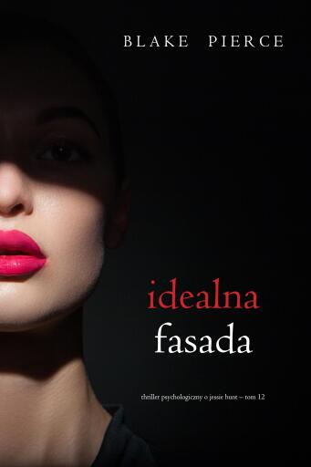 Portada del libro «Idealna fasada (Thriller psychologiczny o Jessie Hunt – Tom 12)», de Blake Pierce