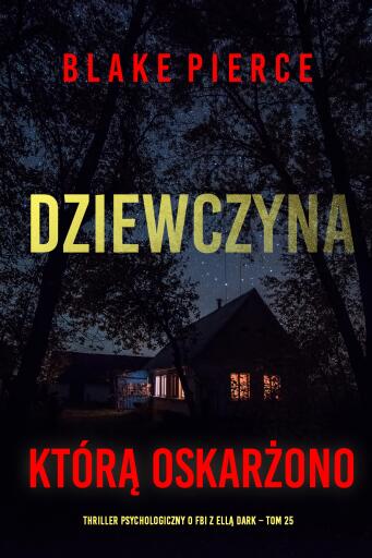 Portada del libro «Dziewczyna, którą oskarżono (Thriller psychologiczny o FBI z Ellą Dark – Tom 25)», de Blake Pierce