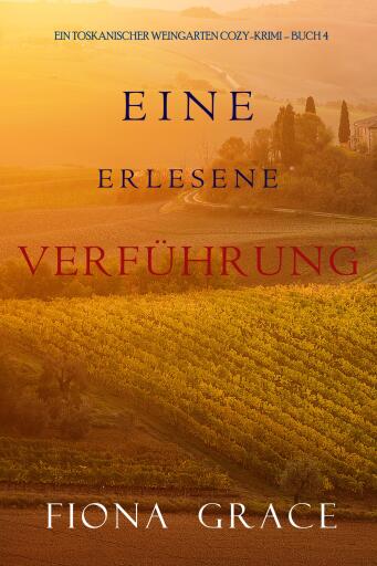 Eine erlesene Verführung (Ein Toskanischer Weingarten Cozy-Krimi – Buch 4)