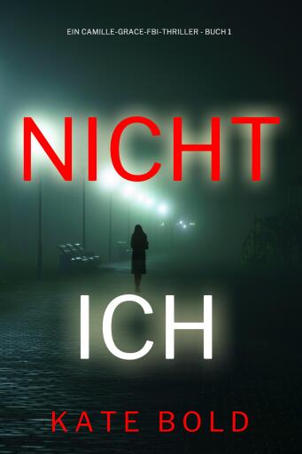 Portada del libro «Nicht ich (Ein Camille-Grace-FBI-Thriller - Buch 1)», de Kate Bold